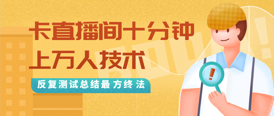 抖音最新卡直播间十分钟上万人技术，反复测试总结最终方法（视频+文档）-葛仙仙资源库
