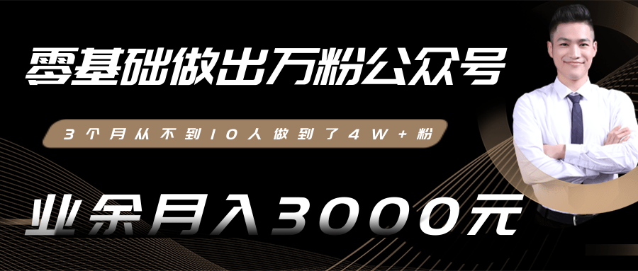 零基础做出万粉公众号，3个月从不到10人做到了4W+粉，业余月入3000-8000元(完结)-葛仙仙资源库