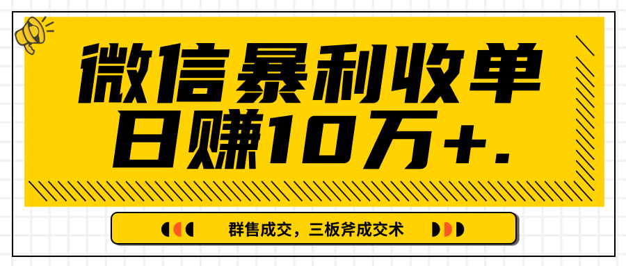 微信暴利收单日赚10万+，IP精准流量黑洞与三板斧成交术帮助你迅速步入正轨（完结）-葛仙仙资源库