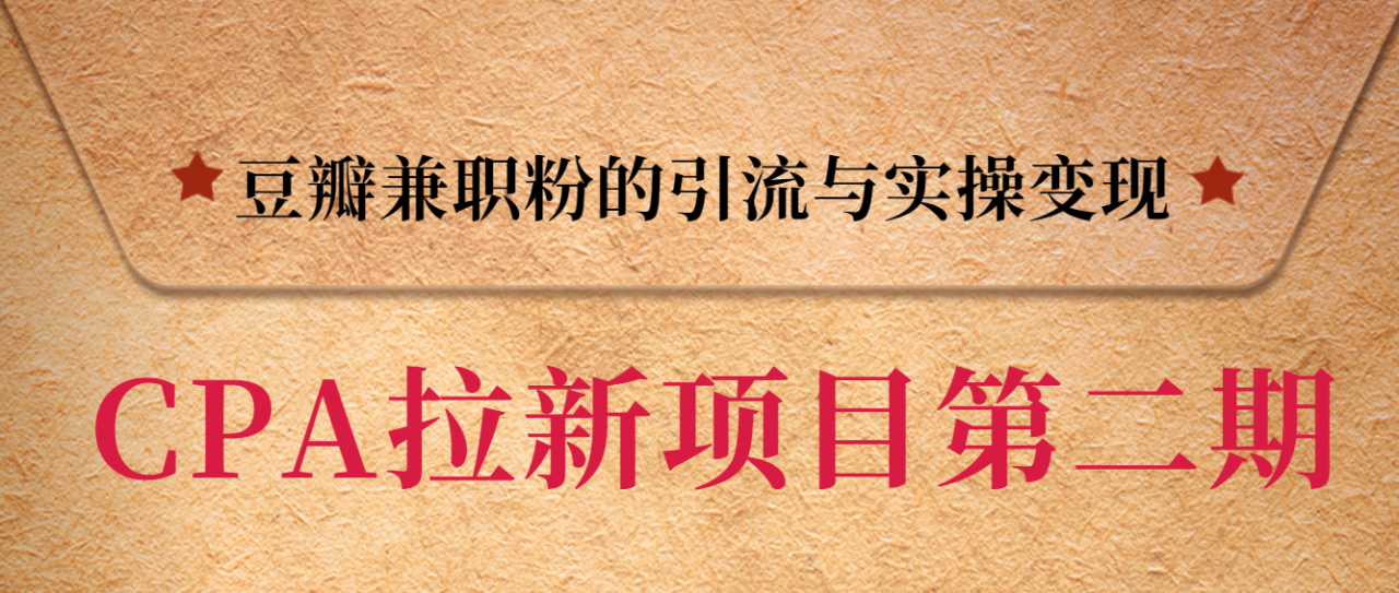 黑帽子CPA拉新项目实战班第二期，豆瓣兼职粉的引流与实操变现，单用户赚1300元佣金-葛仙仙资源库