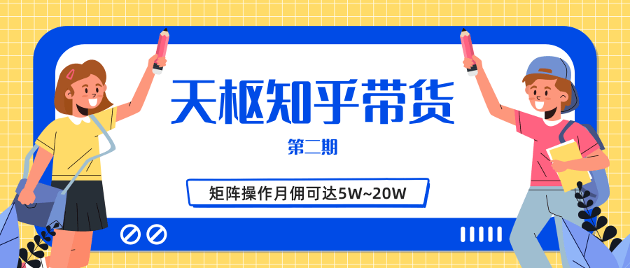 天枢知乎带货第二期，单号操作月佣在3K~1W,矩阵操作月佣可达5W~20W-葛仙仙资源库