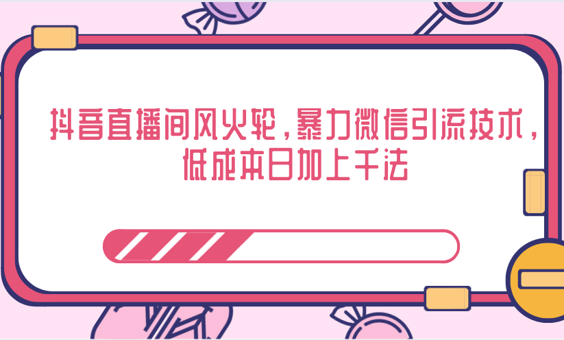 抖音直播间风火轮，暴力微信引流技术，低成本日加上千法-葛仙仙资源库