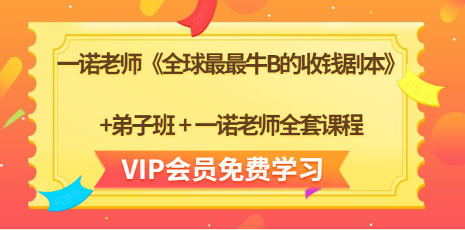 一诺老师《全球最最牛B的收钱剧本》+弟子班+一诺老师全套课程-葛仙仙资源库
