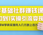零基础社群赚钱课：从0到1实操引流变现，帮助18W学员实现月入几万到上百万-葛仙仙资源库
