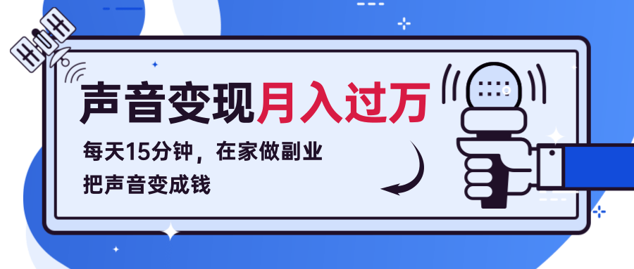 每天15分钟，在家做副业把声音变成钱，声音修炼变现资源月入过万！-葛仙仙资源库