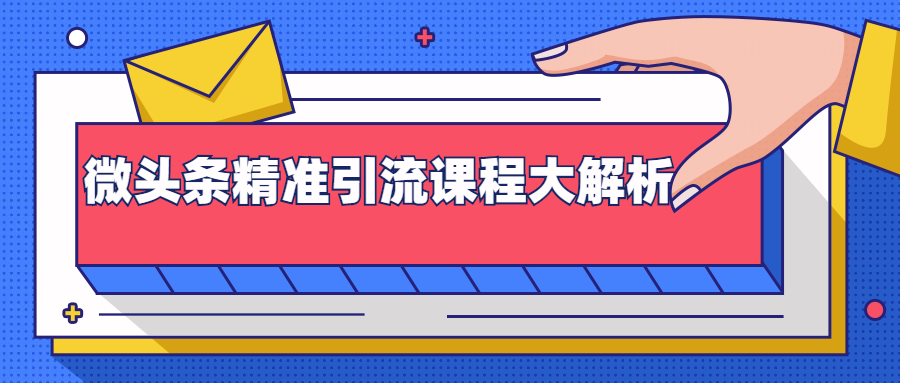 微头条精准引流课程大解析：多个实操案例与玩法，2天2W+流量（视频课程）-葛仙仙资源库