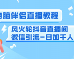 0粉电脑伴侣直播教程+风火轮抖音直播间微信引流-日加千人技术(两节视频)-葛仙仙资源库
