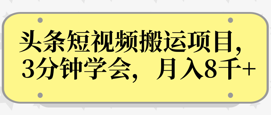 操作性非常强的头条号短视频搬运项目，3分钟学会，轻松月入8000+-葛仙仙资源库