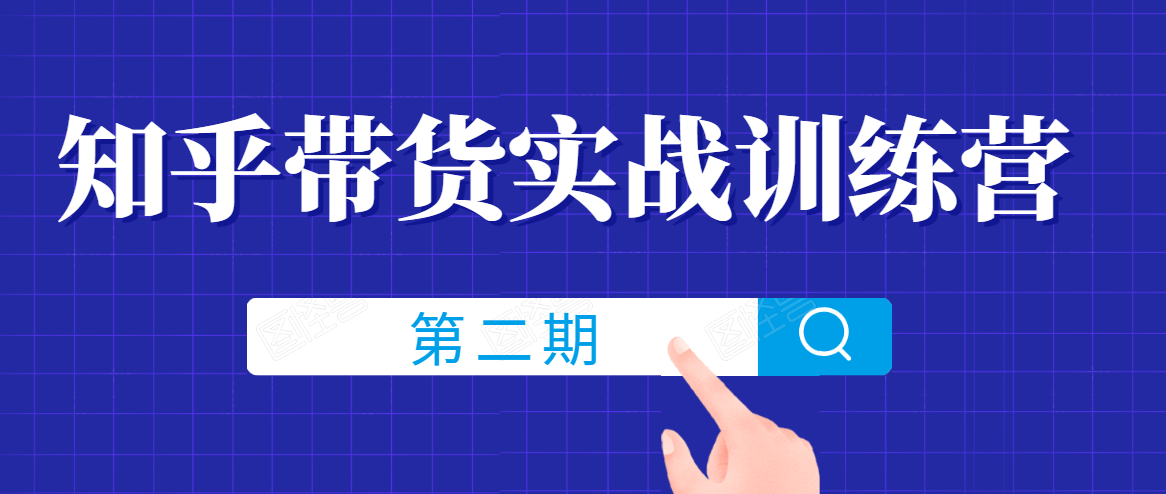 知乎带货实战训练营线上第2期，一步步教您如何通过知乎带货，建立长期被动收入通道-葛仙仙资源库