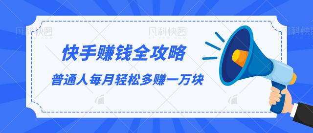 快手赚钱全攻略，普通人每月轻松多赚一万块-葛仙仙资源库