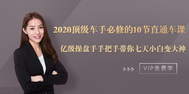2020顶级车手必修的10节直通车课：亿级操盘手手把手带你七天小白变大神-葛仙仙资源库