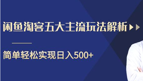 闲鱼淘客五大主流玩法解析，掌握后既能引流又能轻松实现日入500+-葛仙仙资源库