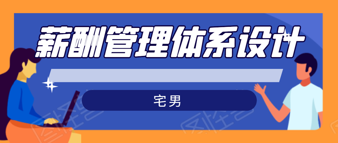 宅男·薪酬管理体系设计，价值980元-葛仙仙资源库