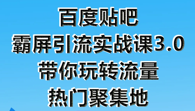狼叔百度贴吧霸屏引流实战课3.0，带你玩转流量热门聚集地-葛仙仙资源库