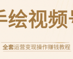 手绘视频号全套运营变现操作赚钱教程:零基础实操月入过万+玩赚视频号-葛仙仙资源库