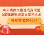 30天疯卖文案速成变现营,0基础玩透爆卖文案捞金术!每月增收20000+-葛仙仙资源库