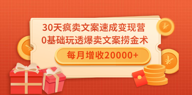 30天疯卖文案速成变现营，0基础玩透爆卖文案捞金术！每月增收20000+-葛仙仙资源库