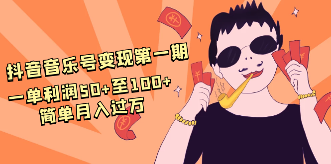 抖音音乐号变现第一期：一单利润50+至100+简单月入过万-葛仙仙资源库