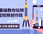 新手0基础教你玩转手机短视频创作班：拍摄-素材-引流-运营实操！-葛仙仙资源库