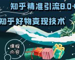 知乎精准引流8.0+知乎好物变现技术课程:新玩法,新升级,教你玩转知乎好物-葛仙仙资源库