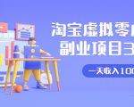 淘宝虚拟零成本副业项目3.0,实战操作一天收入100+賺点零花钱或生活费-葛仙仙资源库