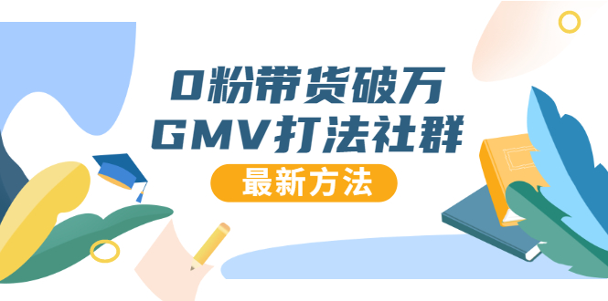 0粉带货破万GMV打法社群，抖音新号快速一场直接破万流量，最新独家方法-葛仙仙资源库