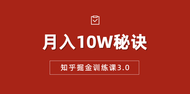 知乎掘金训练课3.0：低成本，可复制，流水线化先进操作模式 月入10W秘诀-葛仙仙资源库