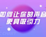 刘琪·如何让你的声音更具吸引力(20节课-完结)-葛仙仙资源库