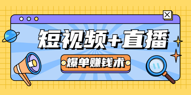 短视频+直播爆单赚钱术，0基础0粉丝 当天开播当天赚 月赚2万（附资料包）-葛仙仙资源库