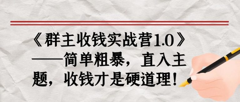 《群主收钱实战营1.0》——简单粗暴，直入主题，收钱才是硬道理-葛仙仙资源库