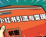 小红书引流与变现:从0-1手把手带你快速掌握小红书涨粉核心玩法进行变现-葛仙仙资源库