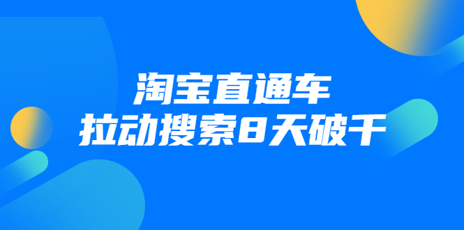 进阶战速课：淘宝直通车拉动搜索8天破千-葛仙仙资源库