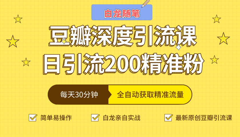 白龙随笔豆瓣深度引流课，日引200+精准粉（价值598元）-葛仙仙资源库