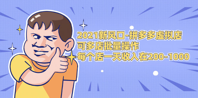2021新风口-拼多多虚拟店：可多店批量操作，每个店一天收入在200-1000-葛仙仙资源库