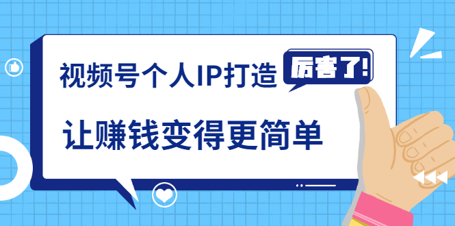 《视频号个人IP打造》让赚钱变得更简单，打开财富之门（视频课程）-葛仙仙资源库