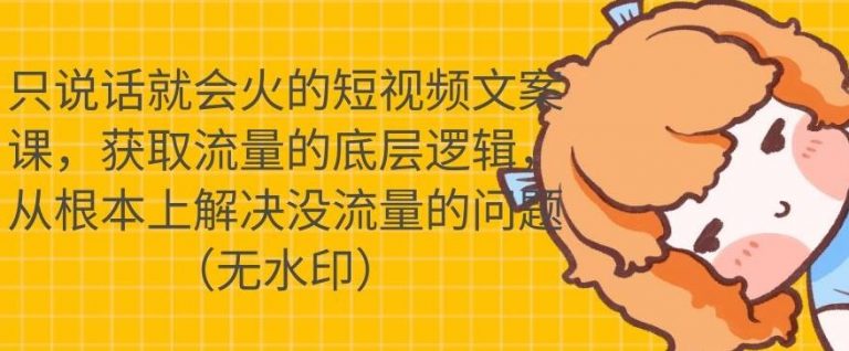 只说话就会火的短视频文案课，从根本上解决没流量的问题-葛仙仙资源库