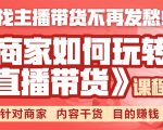 《手把手教你如何玩转直播带货》针对商家 内容干货 目的赚钱-葛仙仙资源库