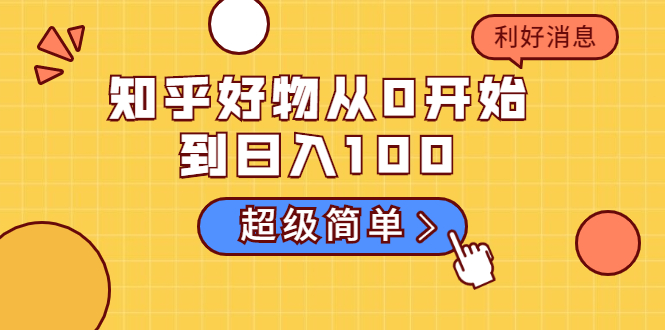 知乎好物从0开始到日入100，超级简单的玩法分享，新人一看也能上手操作-葛仙仙资源库
