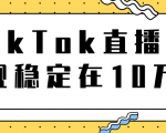 TikTok直播场观稳定在10万,导流独立站转化率1:5000实操讲解-葛仙仙资源库