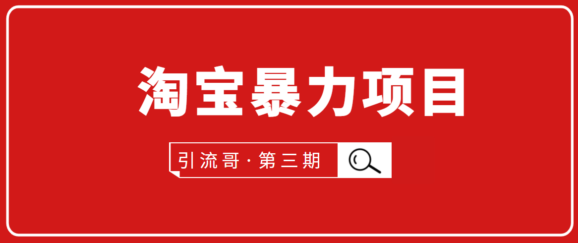 引流哥·第3期淘宝暴力项目：每天10-30分钟的空闲时间，有淘宝号，会玩淘宝-葛仙仙资源库