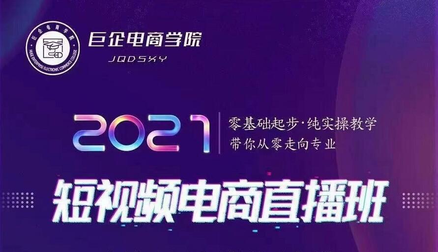 巨企电商学院·2021短视频电商直播班，价值2980元-葛仙仙资源库