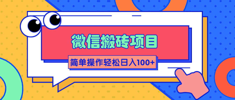 微信搬砖项目，简单几步操作即可轻松日入100+【批量操作赚更多】-葛仙仙资源库