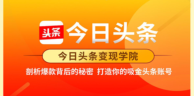 今日头条变现学院·打造你的吸金头条账号，打造10W+实操方法 价值2298元-葛仙仙资源库