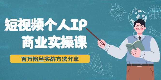 短视频个人IP商业实操课，百万粉丝实战方法分享，小白也能实现流量变现-葛仙仙资源库