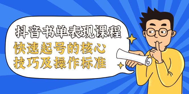 抖音书单表现课程，快速起号的核心技巧及操作标准-葛仙仙资源库