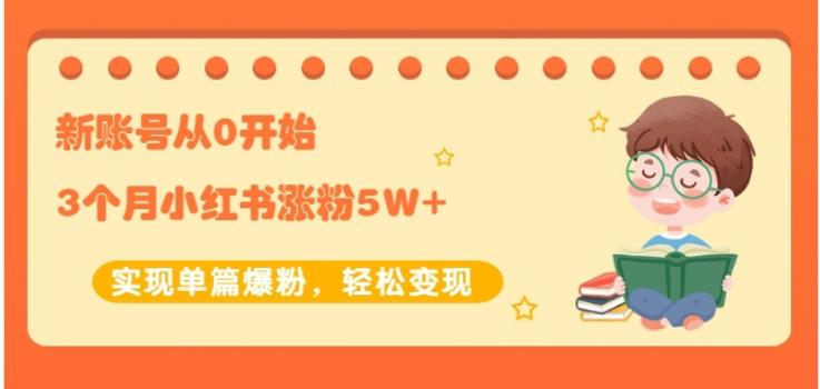 生财小红书涨粉变现：新账号从0开始3个月小红书涨粉5W+实现单篇爆粉-葛仙仙资源库