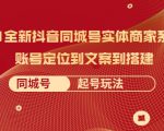 2021全新抖音同城号实体商家系统课,账号定位到文案到搭建 同城号起号玩法-葛仙仙资源库