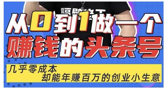 佬王·从0到1做一个赚钱的头条号，几乎零成本，却能年赚百万的创业项目-葛仙仙资源库