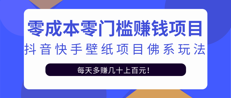 零成本零门槛赚钱项目：抖音快手壁纸项目佛系玩法，一天变现500+-葛仙仙资源库