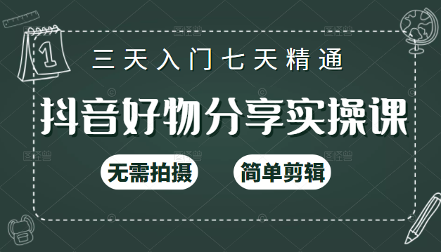 抖音好物分享实操课，无需拍摄，简单剪辑，短视频快速涨粉（125节视频课程）-葛仙仙资源库